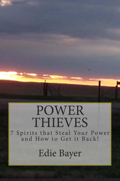 Power Thieves: 7 Spirits That Steal Your Power And How To Get It Back!