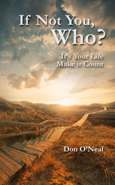 If Not You, Who?: It'S Your Life; Make It Count