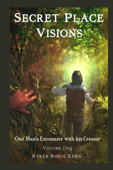 Secret Place Visions - Volume One: One Man'S Encounter With His Creator