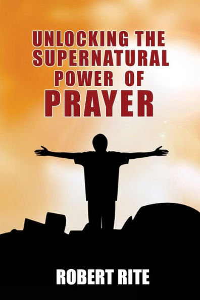Unlocking The Supernatural Power Of Prayer