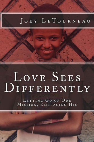 Love Sees Differently: Letting Go Of Our Mission, Embracing His