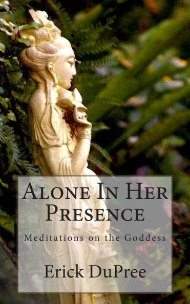 Alone In Her Presence: Meditations On The Goddess