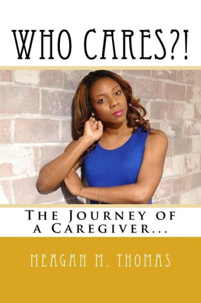Who Cares?! The Journey Of A Caregiver.