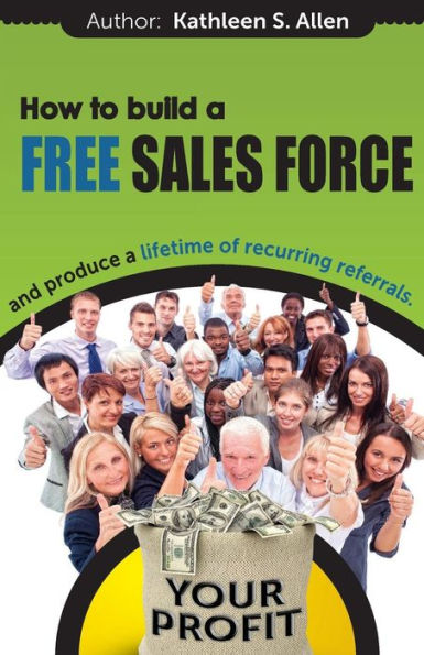 How To Build A Free Sales Force: And Produce A Lifetime Of Recurring Referrals (Ya-Ha Moments)