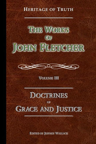 The Doctrines Of Grace And Justice: The Works Of John Fletcher