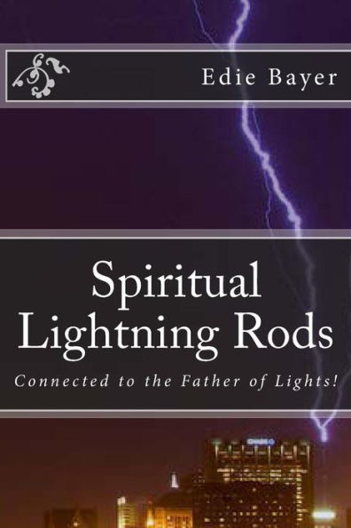 Spiritual Lightning Rods: Connected To The Father Of Lights