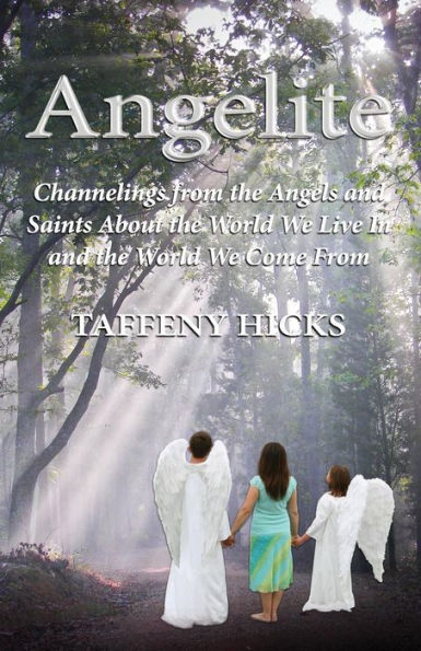 Angelite: Channelings From The Angels And Saints About The World We Live In And The World We Come From
