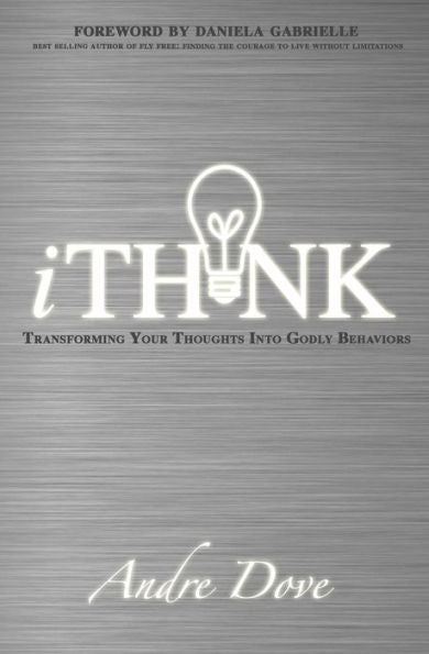 Ithink: Transforming Your Thoughts Into Godly Behaviors
