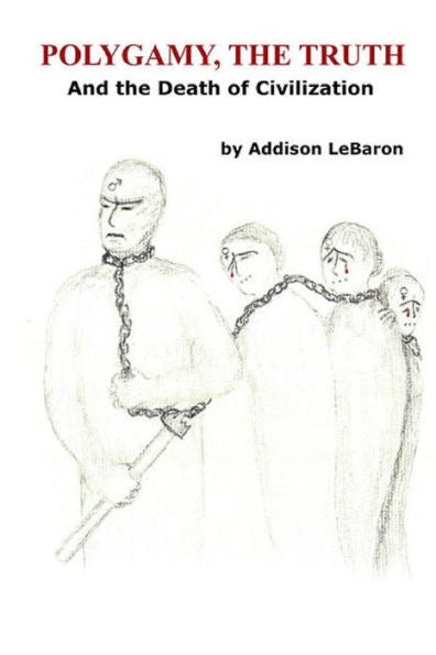 Polygamy, The Truth: And The Death Of Civilization