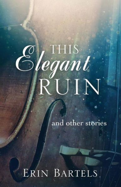 This Elegant Ruin: And Other Stories