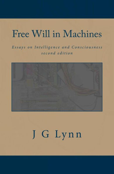 Free Will In Machines: Essays On Intelligence And Consciousness