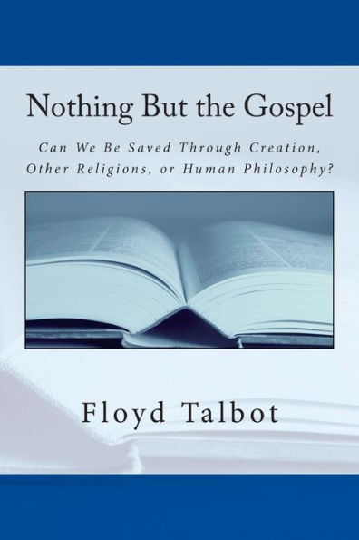 Nothing But The Gospel: Can We Be Saved Through Creation, Other Religions, Or Human Philosophy?