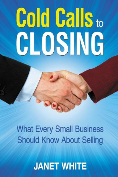 Cold Calls To Closing: What Every Small Business Should Know About Selling