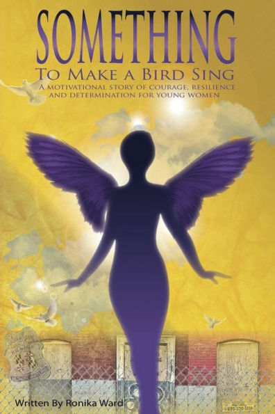 Something To Make A Bird Sing: A Motivational Story Of Courage Resilience And Determination To Soar For Women