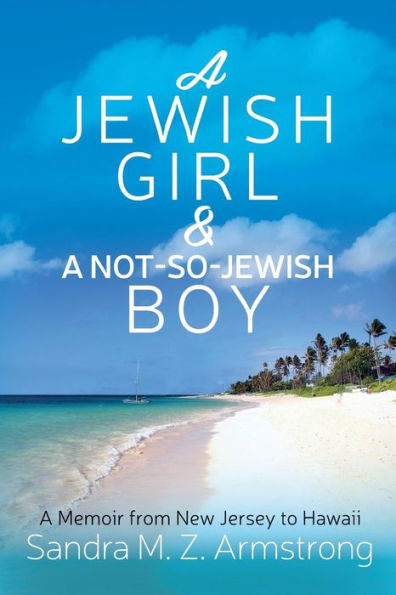 A Jewish Girl & A Not-So-Jewish Boy: A Memoir From New Jersey To Hawaii