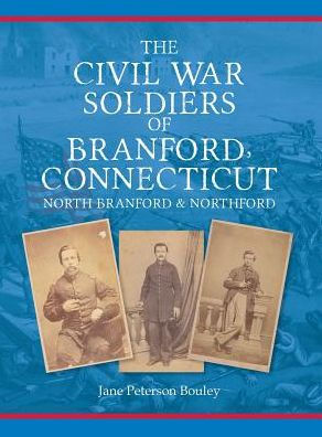 The Civil War Soldiers Of Branford, Connecticut: Including North Branford And Northford