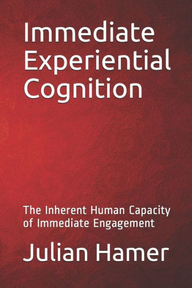 Immediate Experiential Cognition: The Inherent Human Capacity Of Immediate Engagement