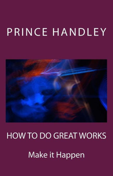 How To Do Great Works: Make It Happen (Success)
