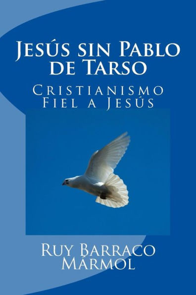 Jesús Sin Pablo De Tarso: & Cristianismo Fiel A Jesús (Spanish Edition)