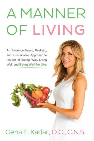 A Manner Of Living: An Evidence-Based, Realistic, And Sustainable Approach To The Art Of Eating Well, Living Well, And Being Well For Life.