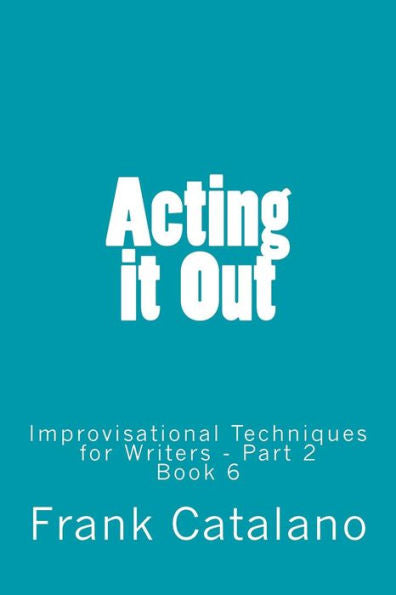 Acting It Out: Improvisational Techniques For Writers - Part 2 (How To Adapt Your Novel Into A Screenplay)