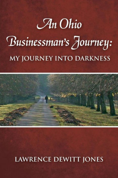 An Ohio Businessman'S Journey:: My Journey Into Darkness