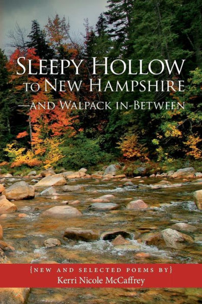 Sleepy Hollow To New Hampshire-And Walpack In-Between: New And Selected Poems By Kerri Nicole Mccaffrey