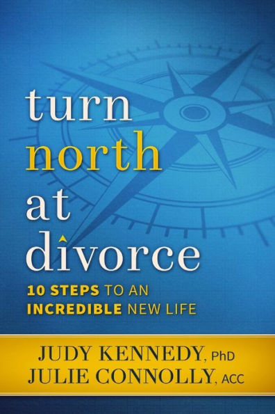 Turn North At Divorce: 10 Steps To An Incredible New Life
