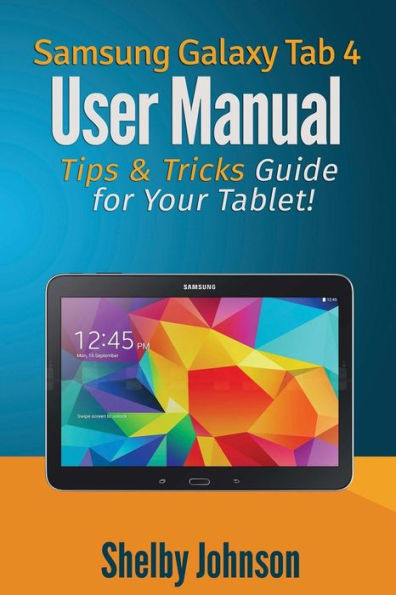 Samsung Galaxy Tab 4 User Manual: Tips & Tricks Guide For Your Tablet!