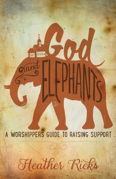 God And Elephants: A Worshipper'S Guide To Raising Support