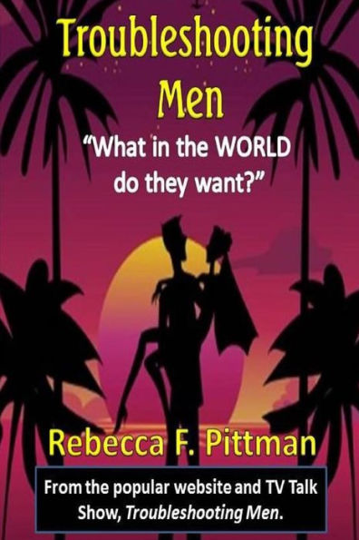 Troubleshooting Men: What In The World Do They Want?
