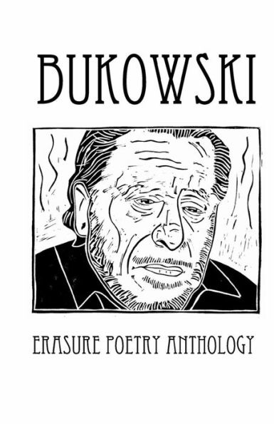 Bukowski Erasure Poetry Anthology: A Collection Of Poems Based On The Writings Of Charles Bukowski (Silver Birch Press Anthologies)