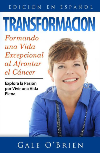 Transformacion: Formando Una Vida Excepcional Al Afrontar El Cancer (Spanish Edition)