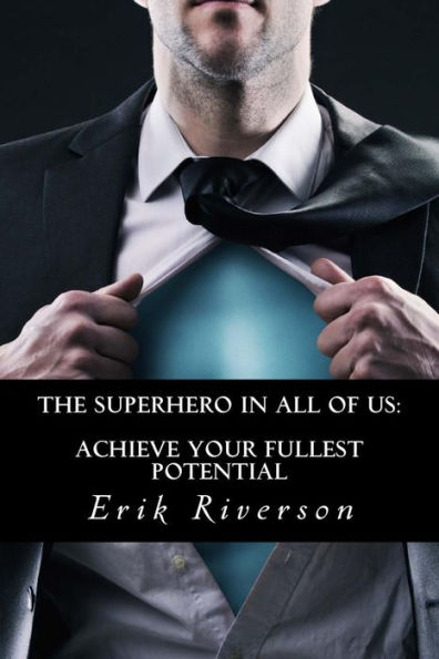 The Superhero In All Of Us: Achieve Your Fullest Potential: Strategies To Unlock Your Destiny