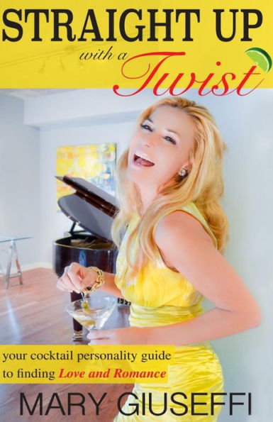 Straight Up With A Twist: Your Cocktail Personality Guide To Finding Love And Romance