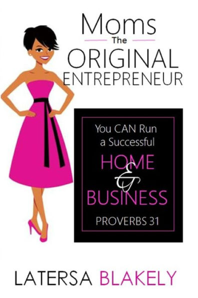Moms The Original Entrepreneur: You Can Run A Successful Home & Business