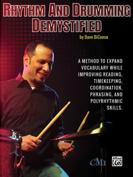 Rhythm And Drumming Demystified: A Method To Expand Your Vocabulary While Improving Your Reading, Timekeeping, Coordination, Phrasing, And Polyrhythmic Skills.