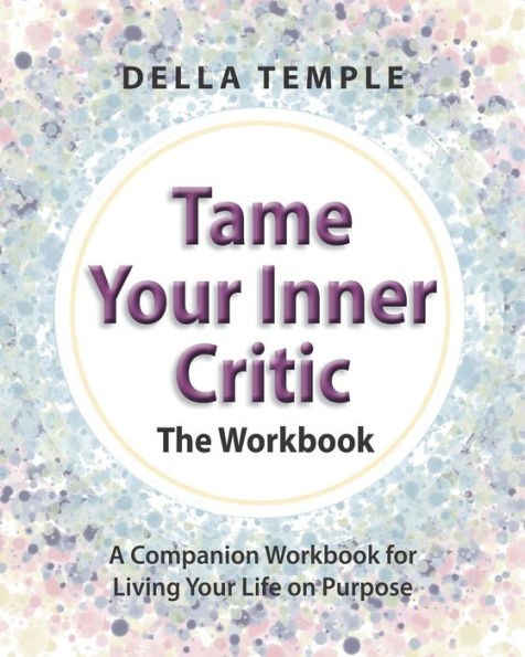 Tame Your Inner Critic: The Workbook: A Companion Workbook For Living Your Life On Purpose