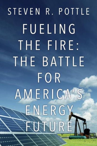 Fueling The Fire: The Battle For America'S Energy Future