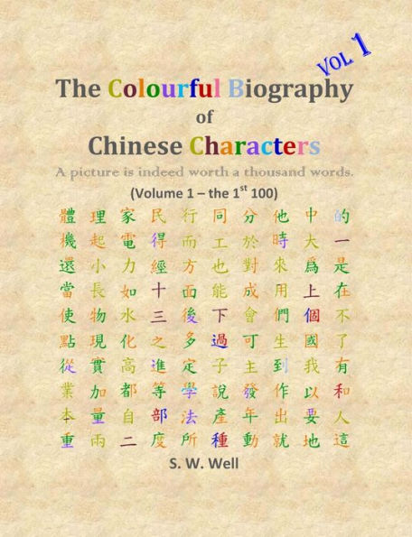 The Colourful Biography Of Chinese Characters, Volume 1: The Complete Book Of Chinese Characters With Their Stories In Colour, Volume 1