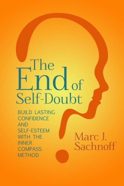 The End Of Self-Doubt: Build Lasting Confidence And Self-Esteem With The Inner Compass Method