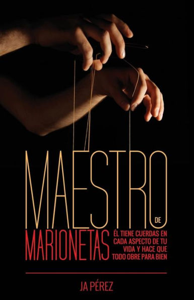 Maestro De Marionetas: El Tiene Cuerdas En Cada Aspecto De Tu Vida Y Hace Que Todo Obre Para Bien (Spanish Edition)