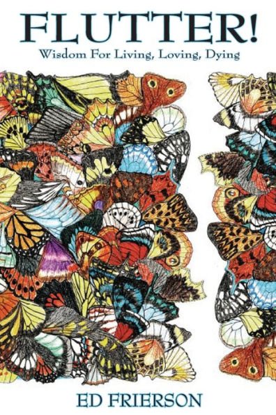 Flutter!: Wisdom For Living, Loving, Dying (The Butterfly Revelation)