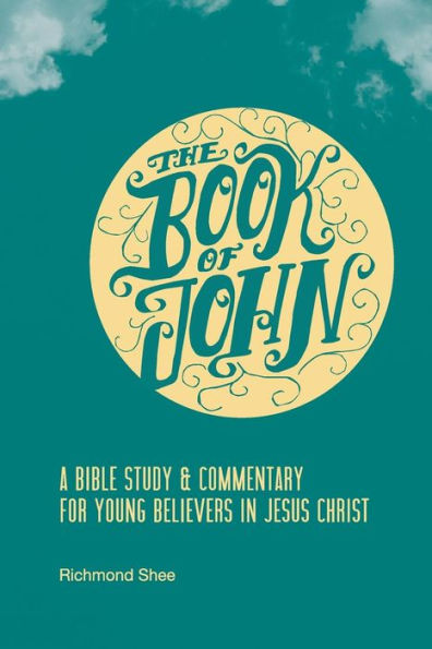 The Book Of John: A Bible Study & Commentary For Young Believers In Jesus Christ