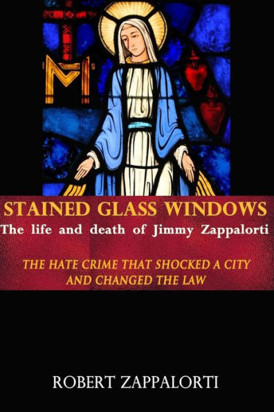 Stained Glass Windows: The Life And Death Of Jimmy Zappalorti: The Hate Crime That Shocked A City And Changed The Law