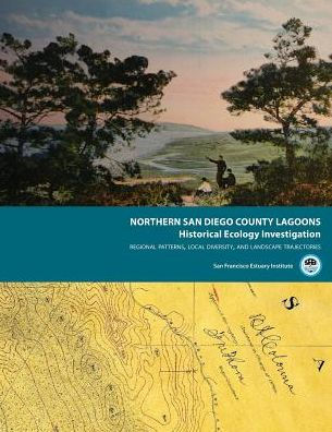 Northern San Diego County Lagoons Historical Ecology Investigation: Regional Patterns, Local Diversity, And Landscape Trajectories