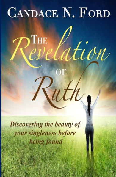 The Revelation Of Ruth: Discovering The Beauty Of Your Singleness Before Being Found