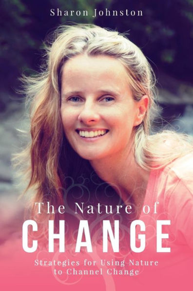 The Nature Of Change: Strategies For Using Nature To Channel Change