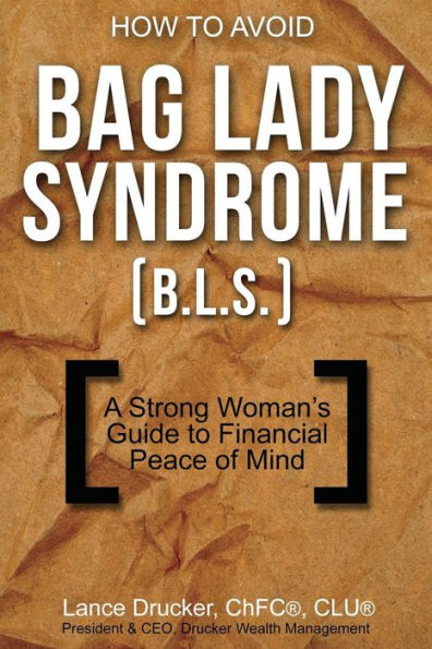 How To Avoid Bag Lady Syndrome (B.L.S.): A Strong Woman'S Guide To Financial Peace Of Mind