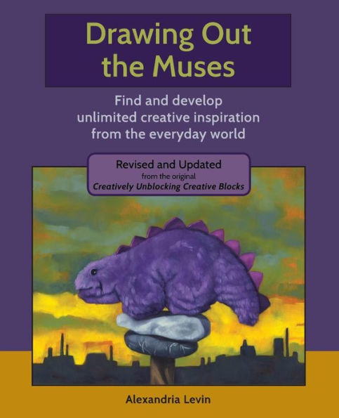 Drawing Out The Muses: Find And Develop Unlimited Creative Inspiration From The Everyday World